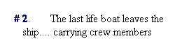 Text Box:  # 2.       The last life boat leaves the ship.... carrying crew members

